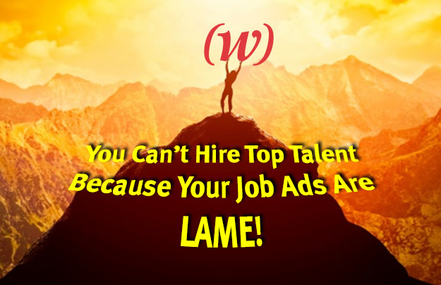 HR Communications: You can’t hire top talent because your job ads are lame HR Communications: You can’t hire top talent because your job ads are lame