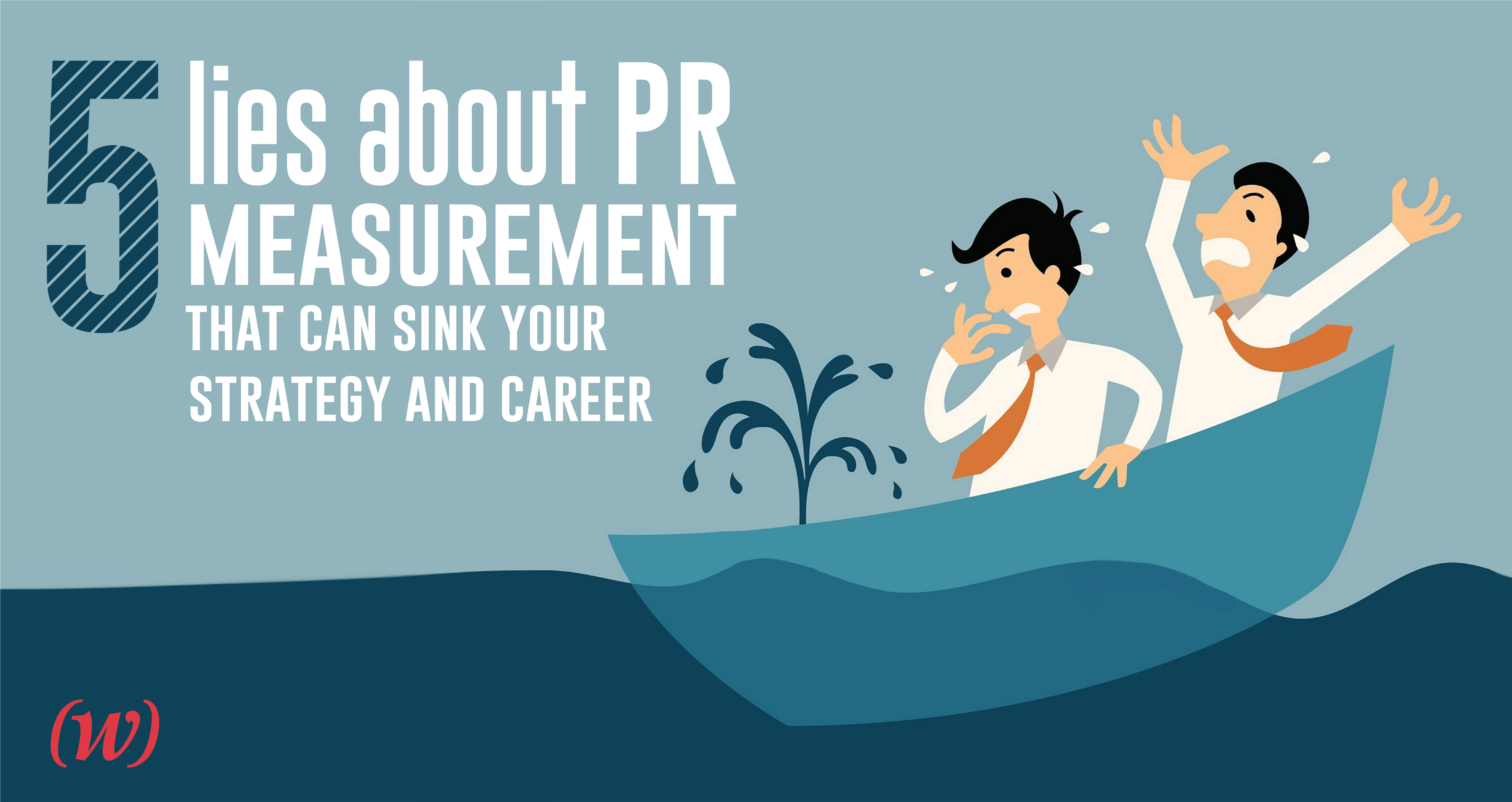 Five lies about PR measurement that can sink your strategy and career Five lies about PR measurement that can sink your strategy and career